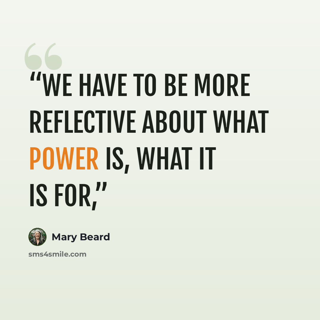 “We have to be more reflective about what power is, what it is for,” quote by Mary Beard