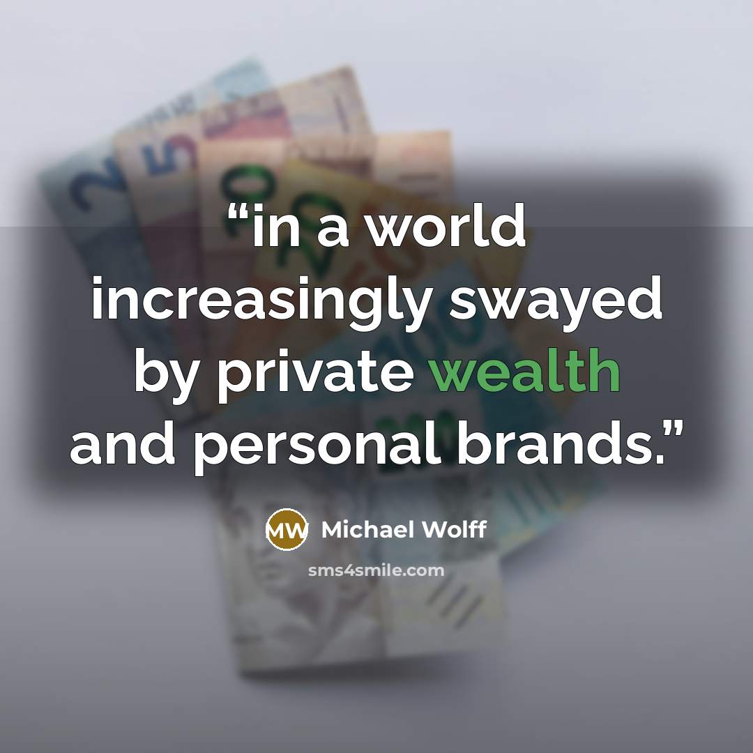 “in a world increasingly swayed by private wealth and personal brands.” quote by Michael Wolff