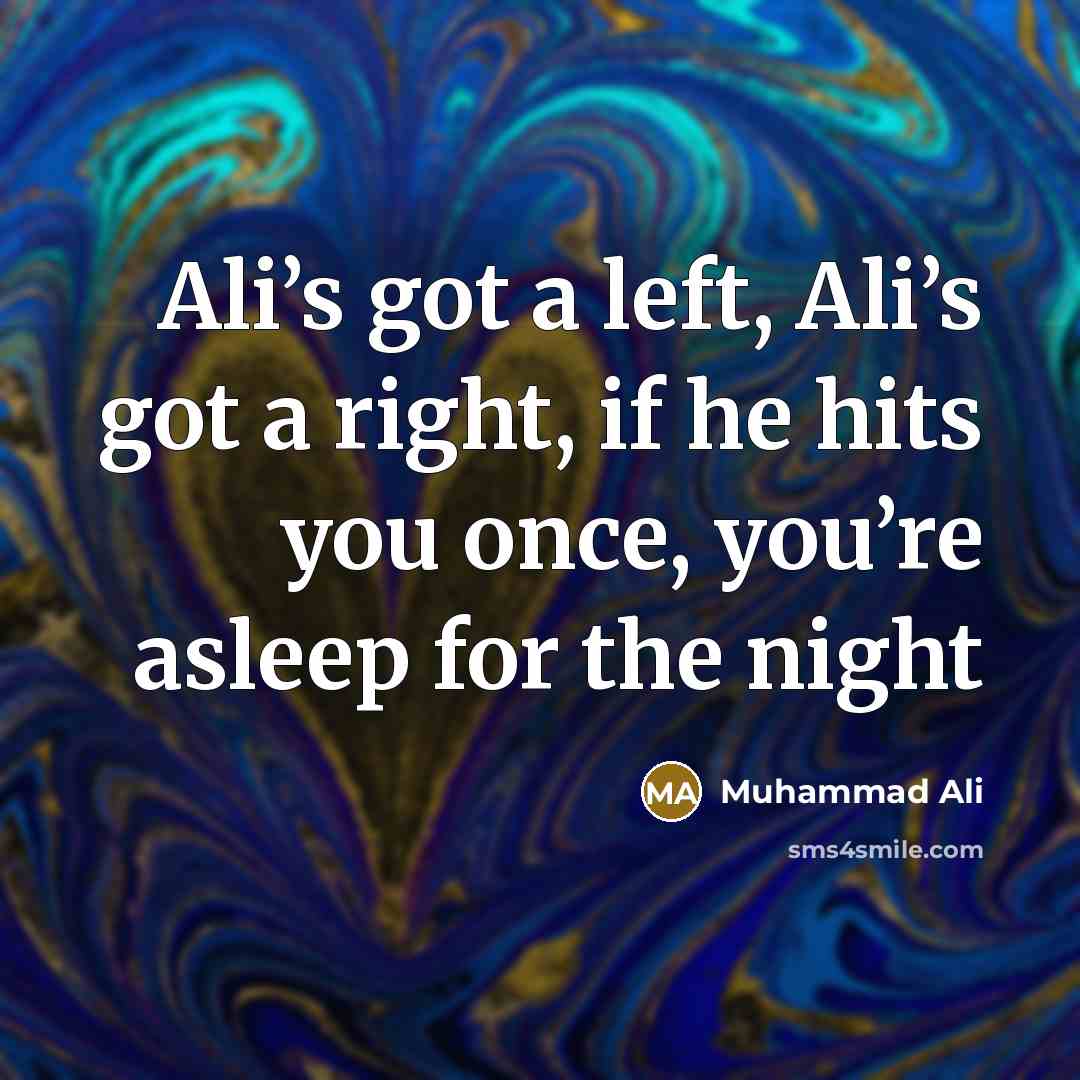 “Ali’s got a left, Ali’s got a right, if he hits you once, you’re asleep for the night” quote by Muhammad Ali