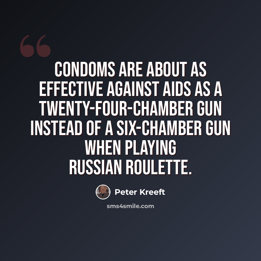 “condoms are about as effective against AIDS as a twenty-four-chamber gun instead of a six-chamber gun when playing Russian roulette.” quote by Peter Kreeft