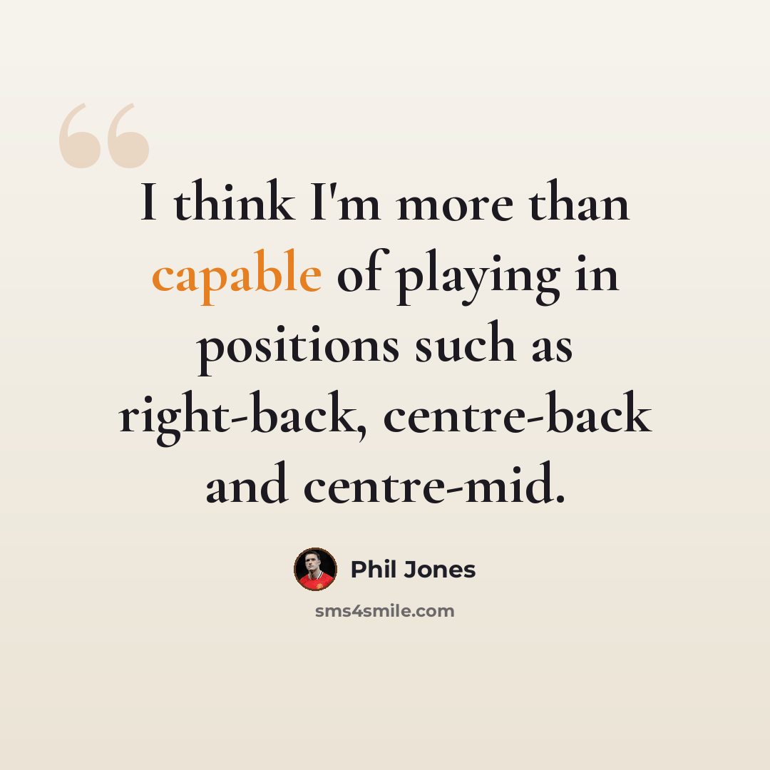 “I think I'm more than capable of playing in positions such as right-back, centre-back and centre-mid.” quote by Phil Jones
