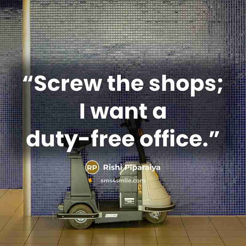 “Screw the shops; I want a duty-free office.” quote by Rishi Piparaiya