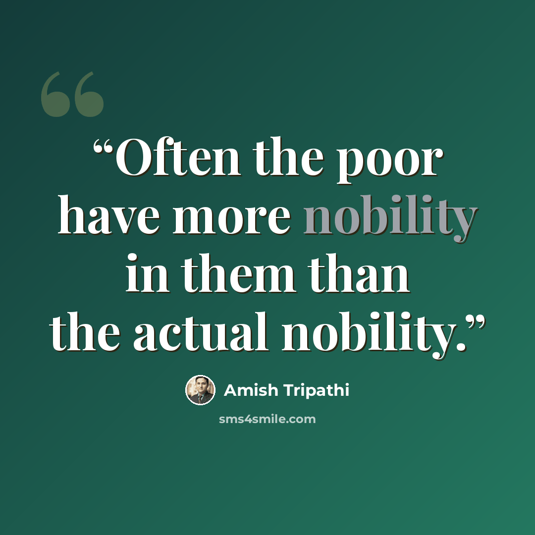 “Often the poor have more nobility in them than the actual nobility.” quote by Amish Tripathi