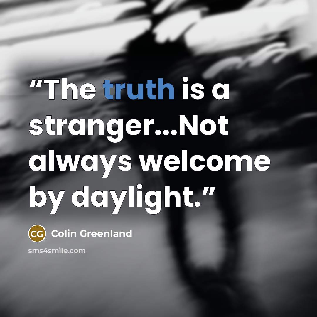 “The truth is a stranger...Not always welcome by daylight.” quote by Colin Greenland