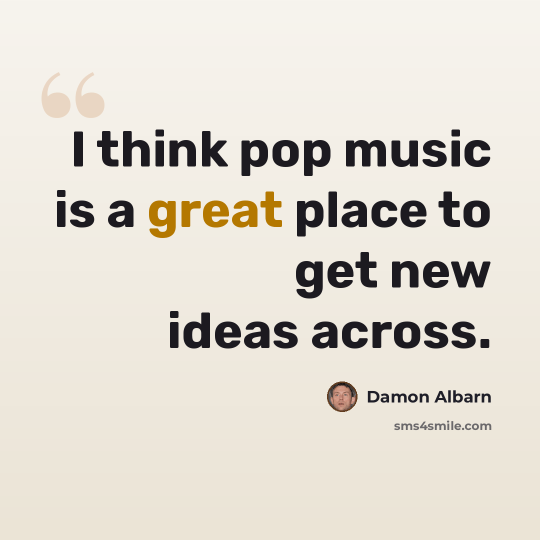 “I think pop music is a great place to get new ideas across.” quote by Damon Albarn