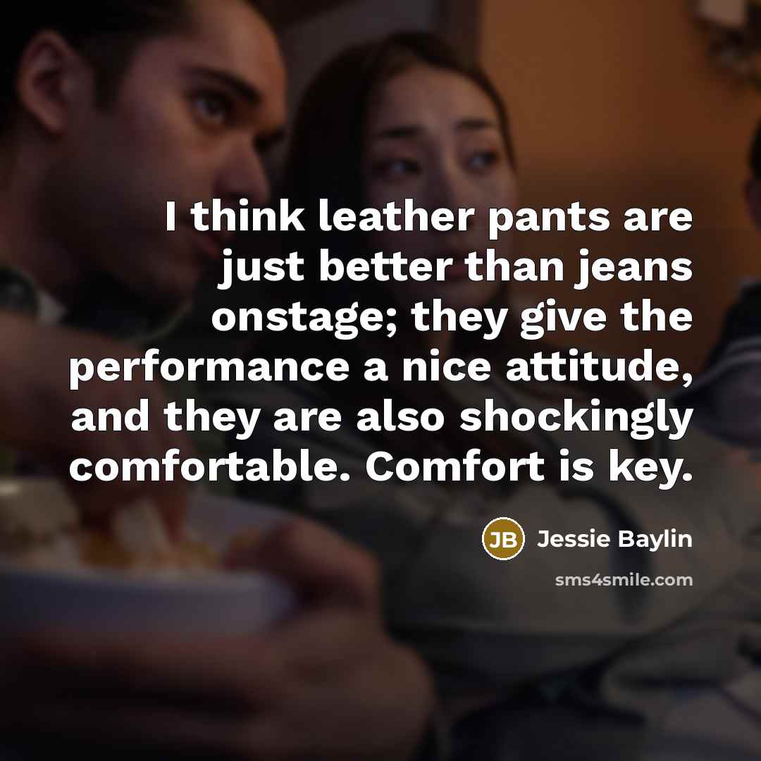 “I think leather pants are just better than jeans onstage; they give the performance a nice attitude, and they are also shockingly comfortable. Comfort is key.” quote by Jessie Baylin