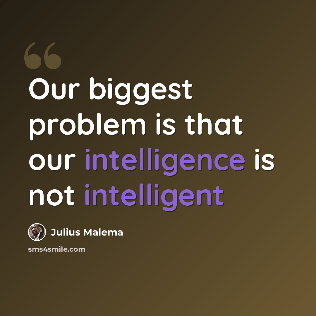 “Our biggest problem is that our intelligence is not intelligent” quote by Julius Malema