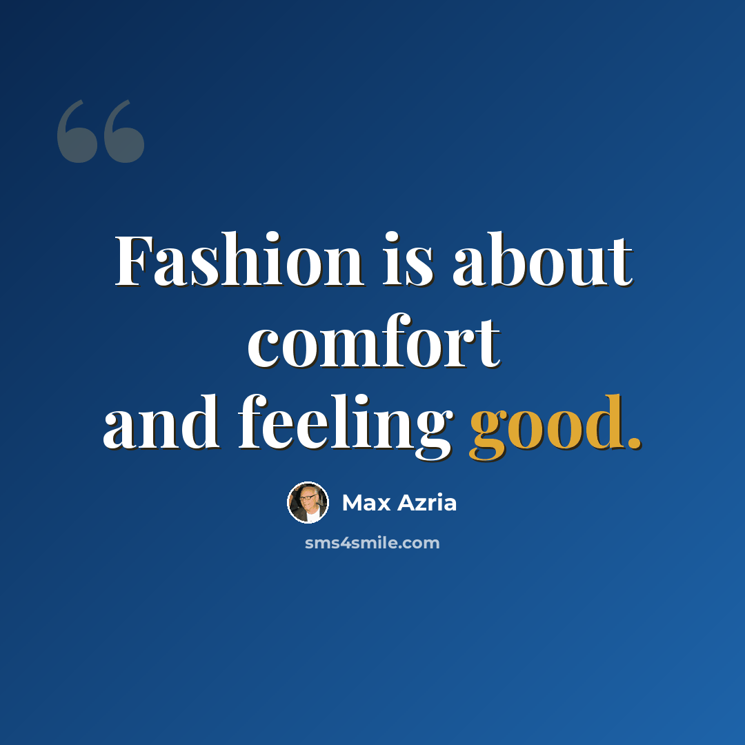 “Fashion is about comfort and feeling good.” quote by Max Azria