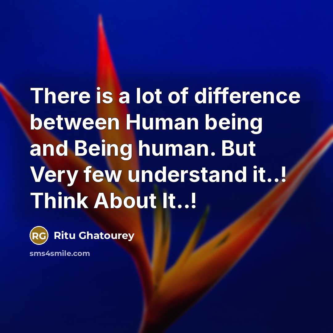 “There is a lot of difference between Human being and Being human. But Very few understand it..! Think About It..!” quote by Ritu Ghatourey