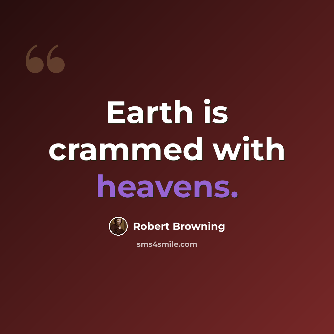 “Earth is crammed with heavens.” quote by Robert Browning