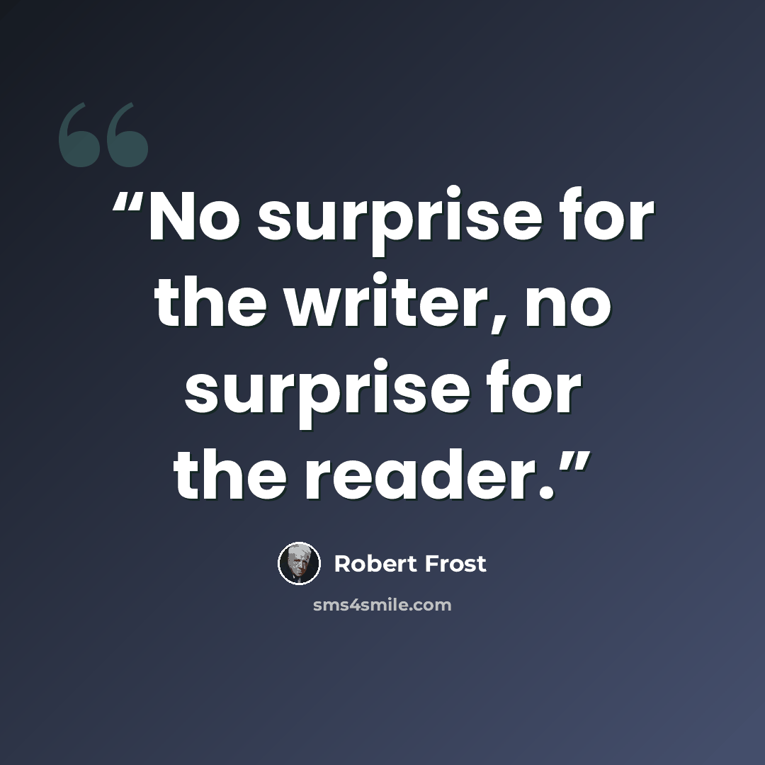 “No surprise for the writer, no surprise for the reader.” quote by Robert Frost