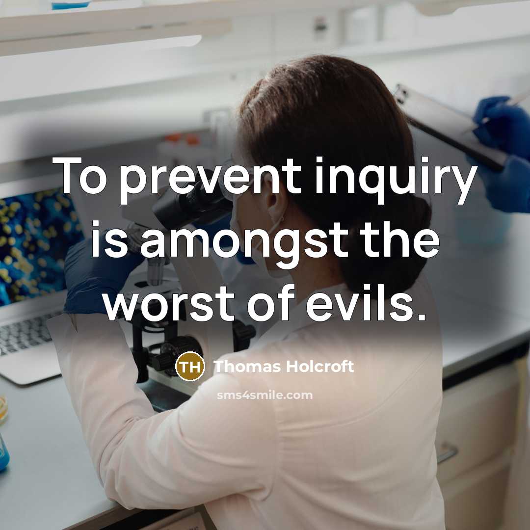 “To prevent inquiry is amongst the worst of evils.” quote by Thomas Holcroft
