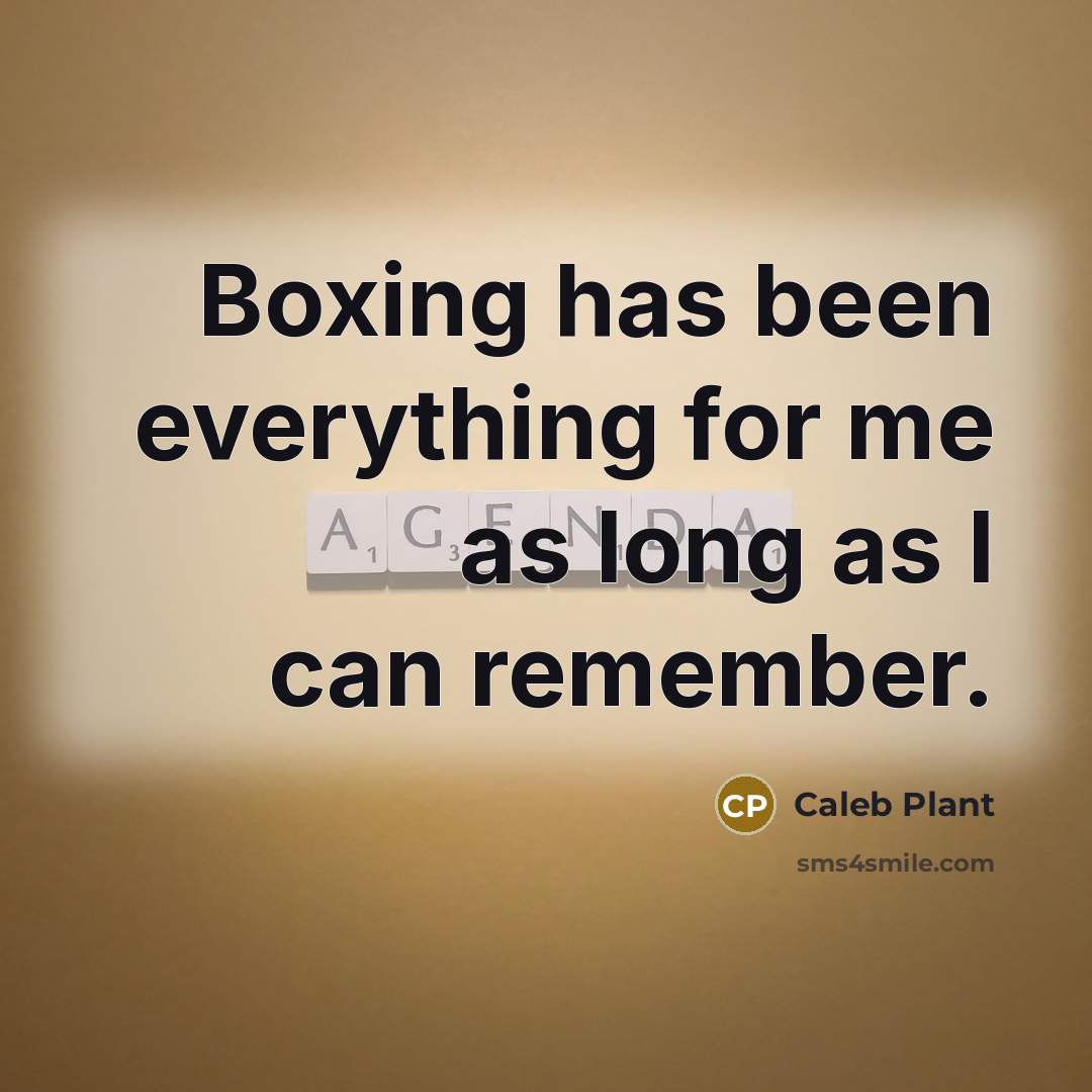 “Boxing has been everything for me as long as I can remember.” quote by Caleb Plant