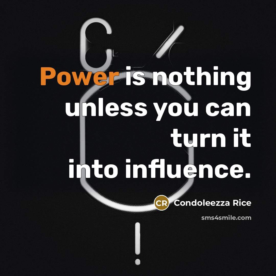 “Power is nothing unless you can turn it into influence.” quote by Condoleezza Rice