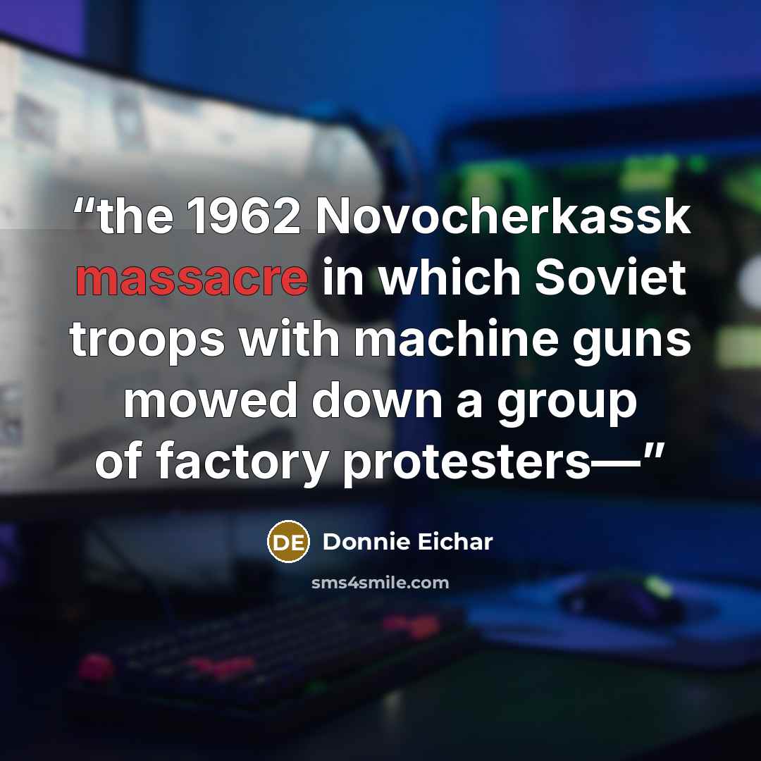 “the 1962 Novocherkassk massacre in which Soviet troops with machine guns mowed down a group of factory protesters—” quote by Donnie Eichar