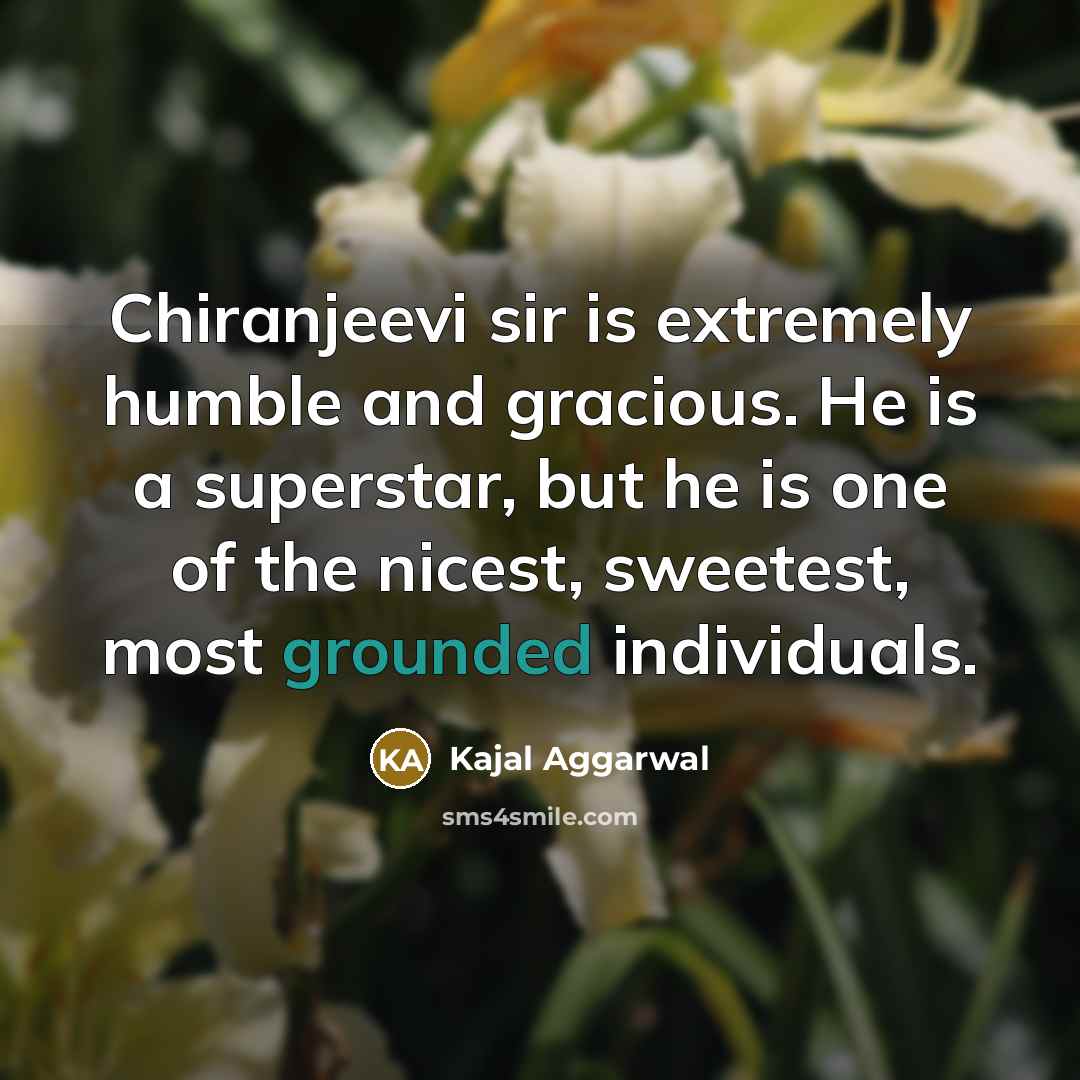 “Chiranjeevi sir is extremely humble and gracious. He is a superstar, but he is one of the nicest, sweetest, most grounded individuals.” quote by Kajal Aggarwal