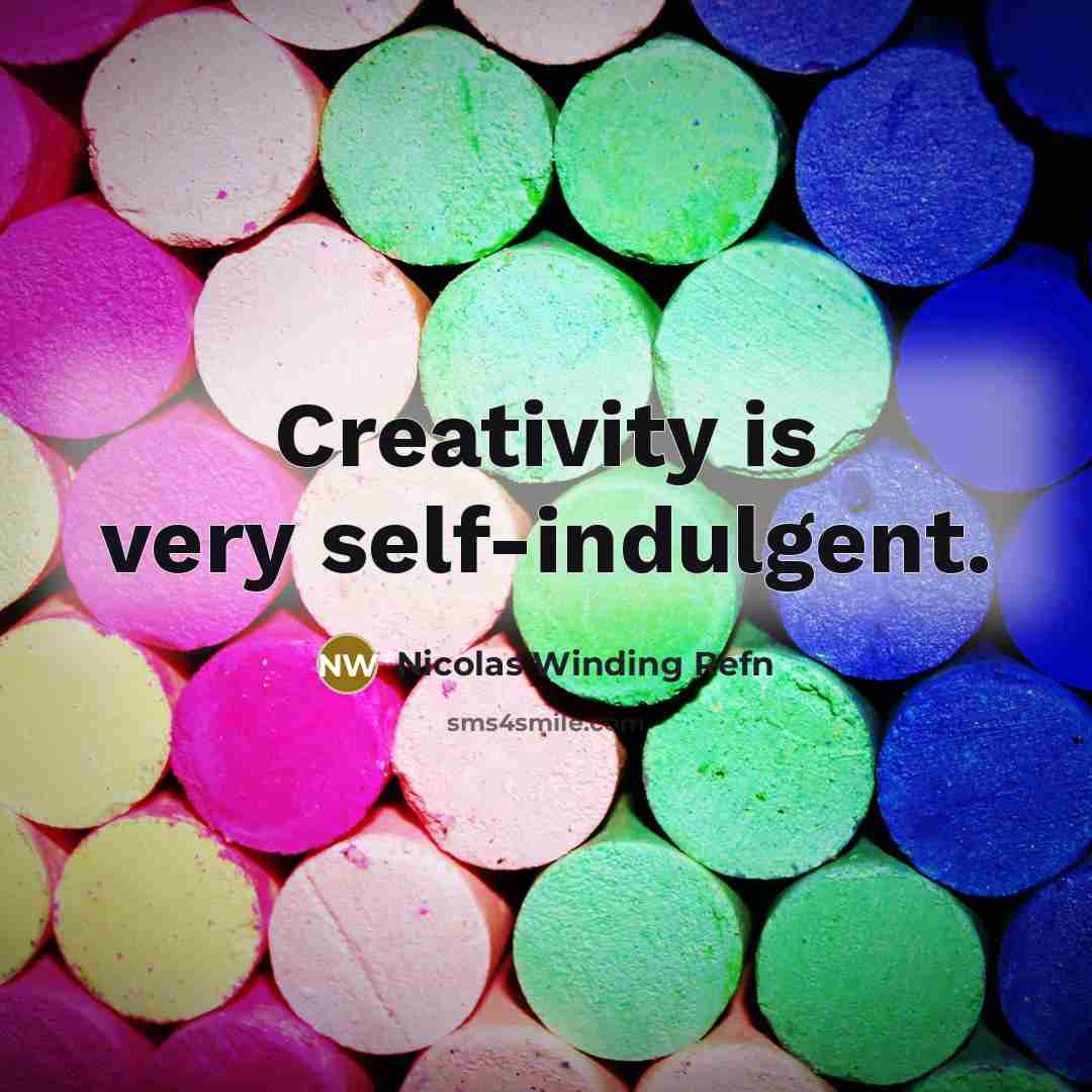 “Creativity is very self-indulgent.” quote by Nicolas Winding Refn