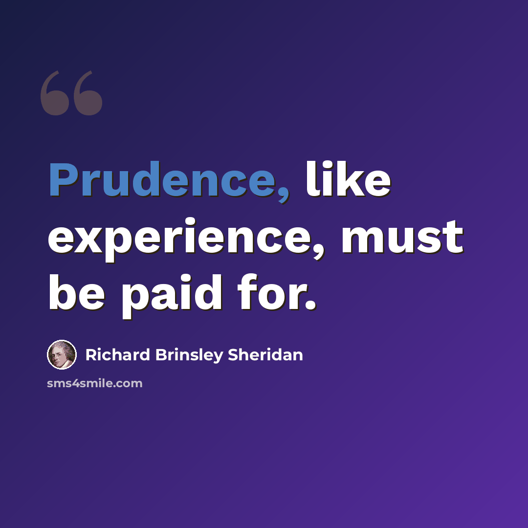 “Prudence, like experience, must be paid for.” quote by Richard Brinsley Sheridan