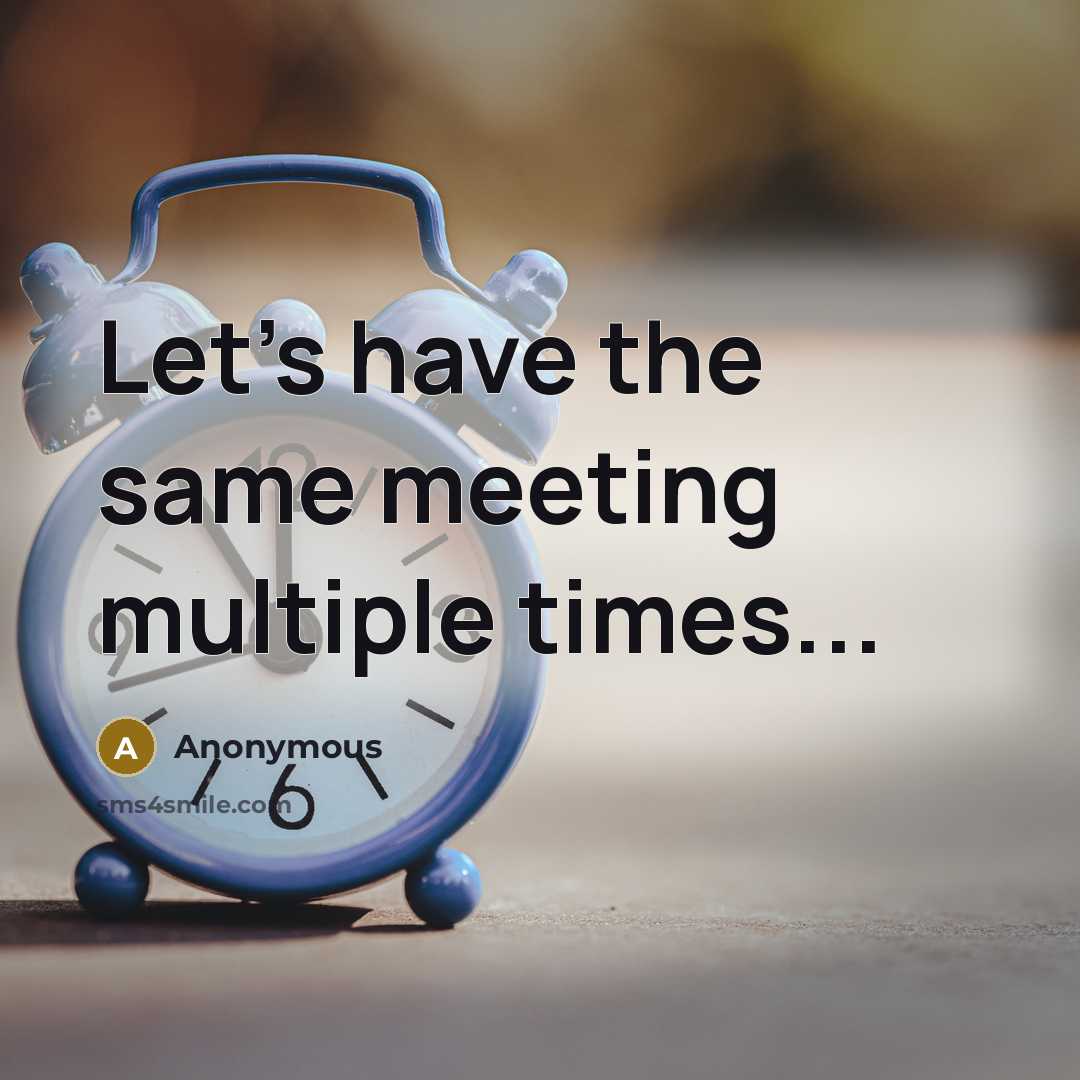 “Let's have the same meeting multiple times...” quote by Anonymous