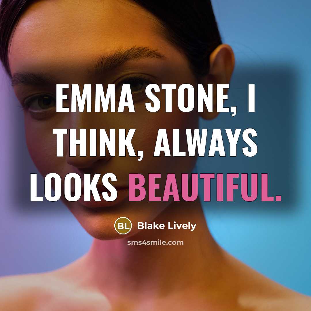 “Emma Stone, I think, always looks beautiful.” quote by Blake Lively