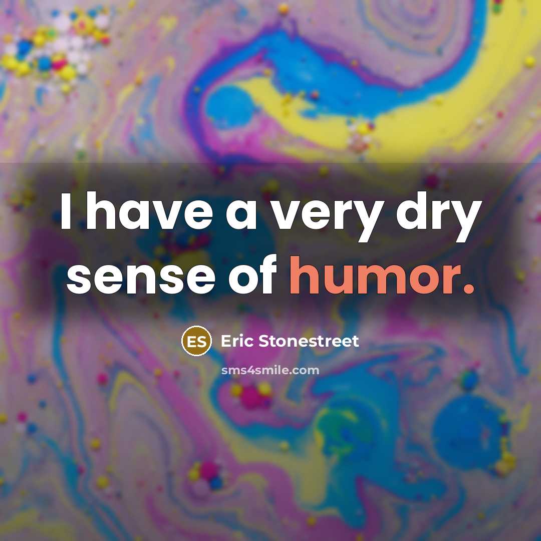 “I have a very dry sense of humor.” quote by Eric Stonestreet