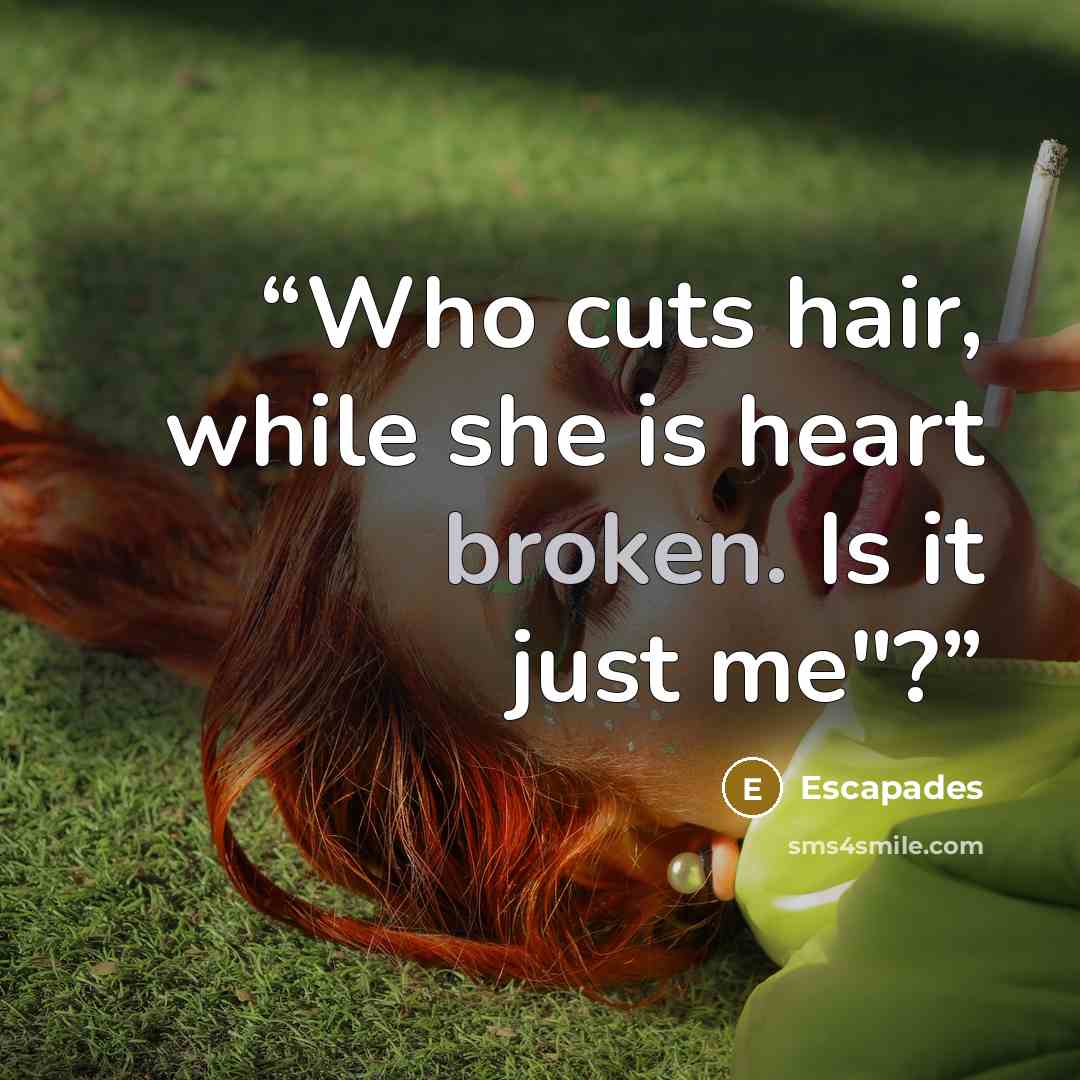 “Who cuts hair, while she is heart broken. Is it just me"?” quote by Escapades