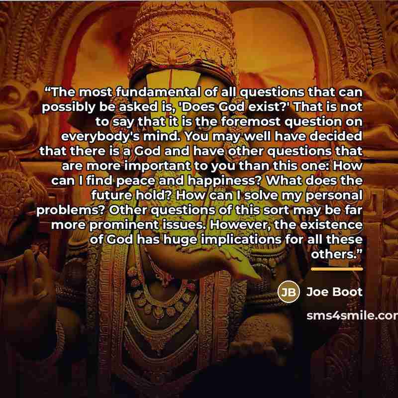“The most fundamental of all questions that can possibly be asked is, 'Does God exist?' That is not to say that it is the foremost question on everybody's mind. You may well have decided that there is a God and have other questions that are more important to you than this one: How can I find peace…” quote by Joe Boot