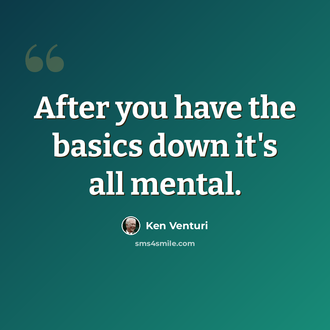 “After you have the basics down it's all mental.” quote by Ken Venturi