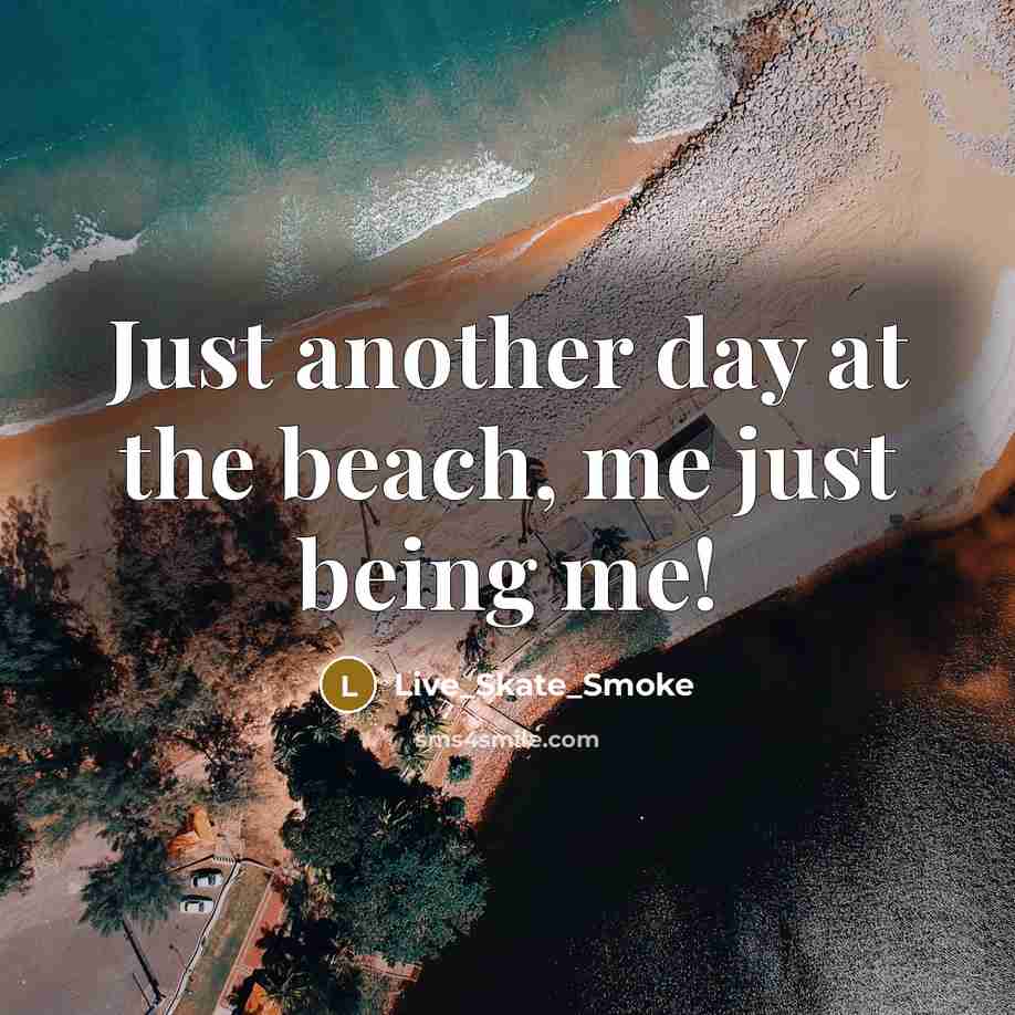 “Just another day at the beach, me just being me!” quote by Live_Skate_Smoke