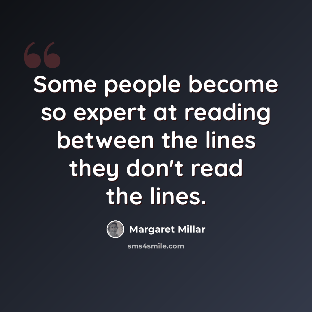 “Some people become so expert at reading between the lines they don't read the lines.” quote by Margaret Millar