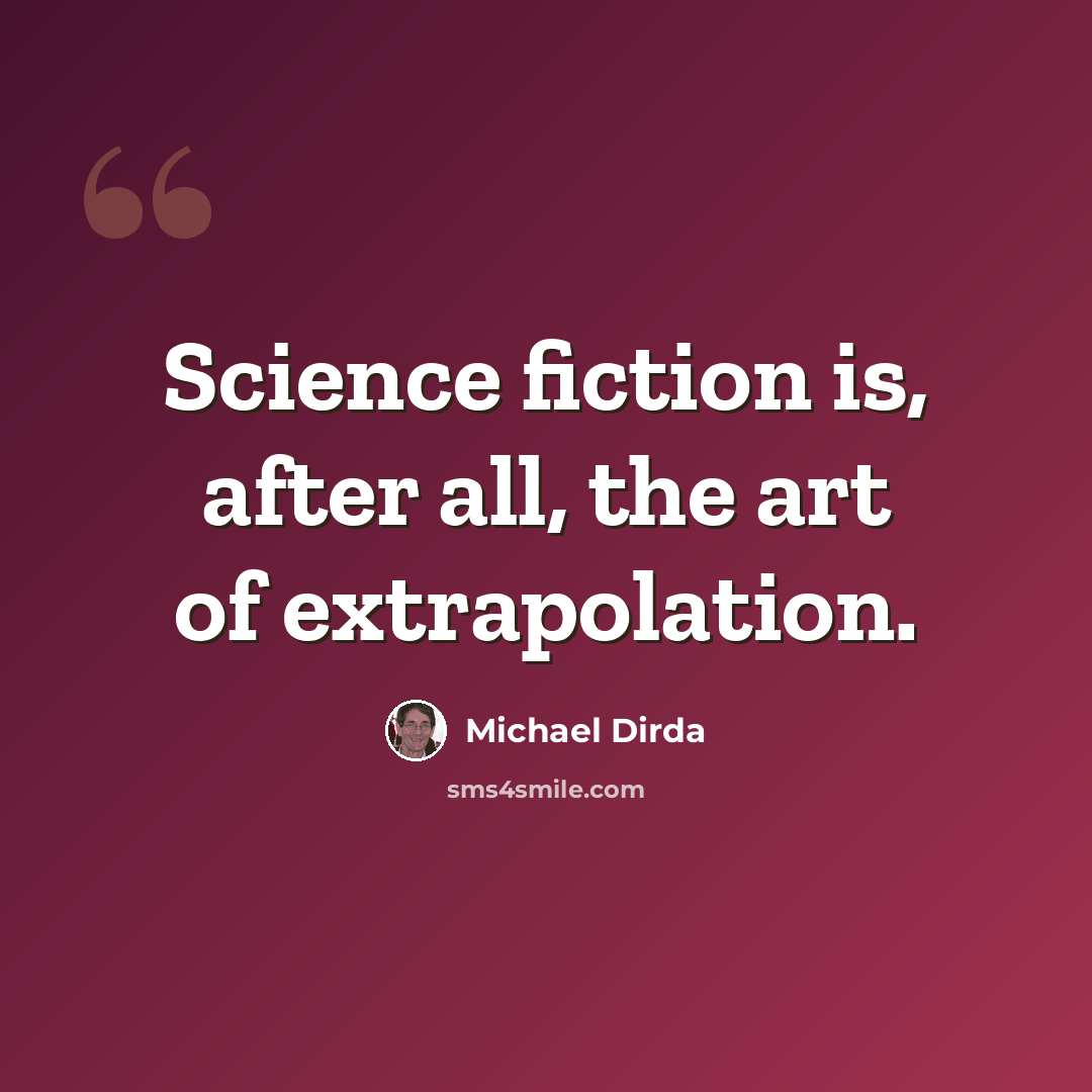 “Science fiction is, after all, the art of extrapolation.” quote by Michael Dirda