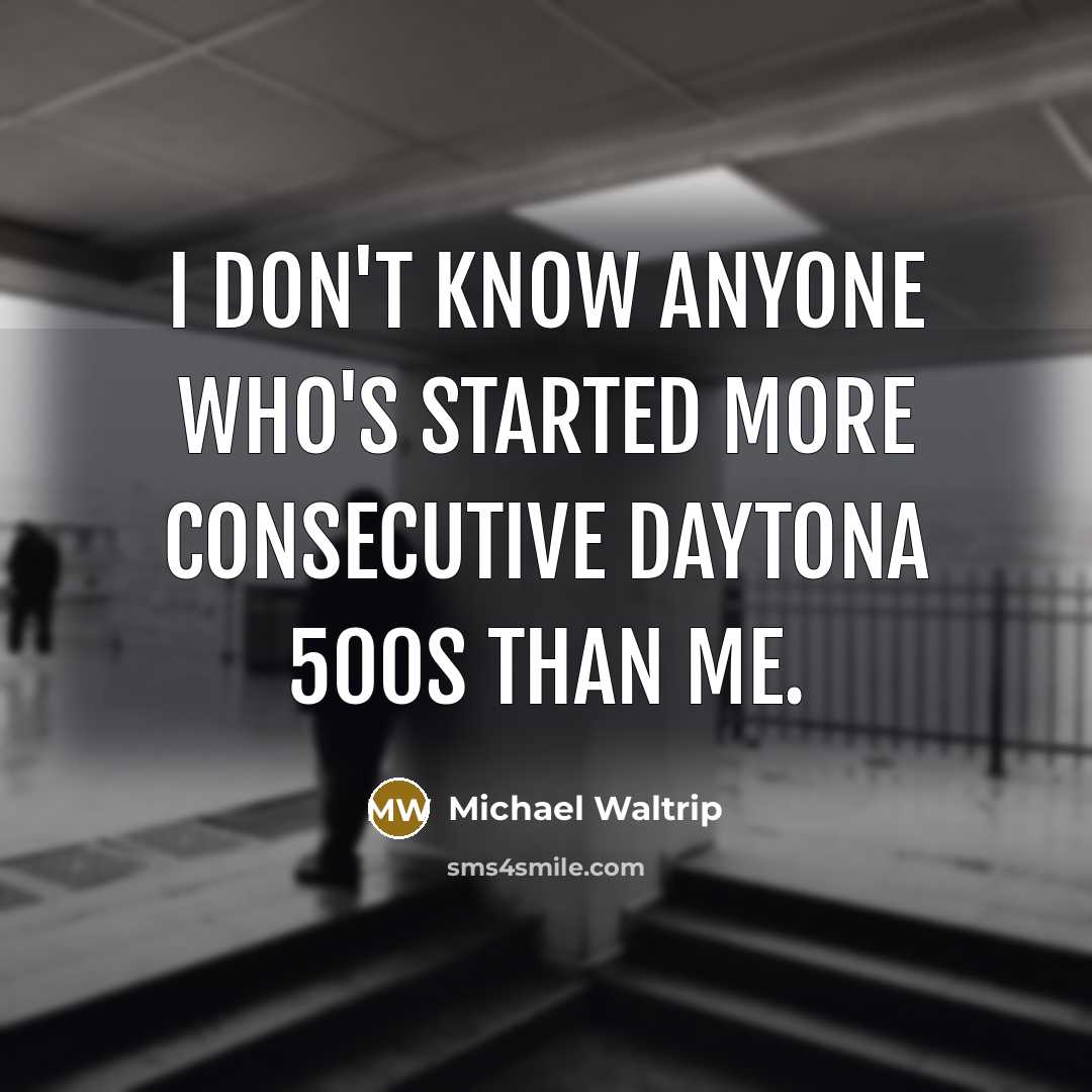 “I don't know anyone who's started more consecutive Daytona 500s than me.” quote by Michael Waltrip