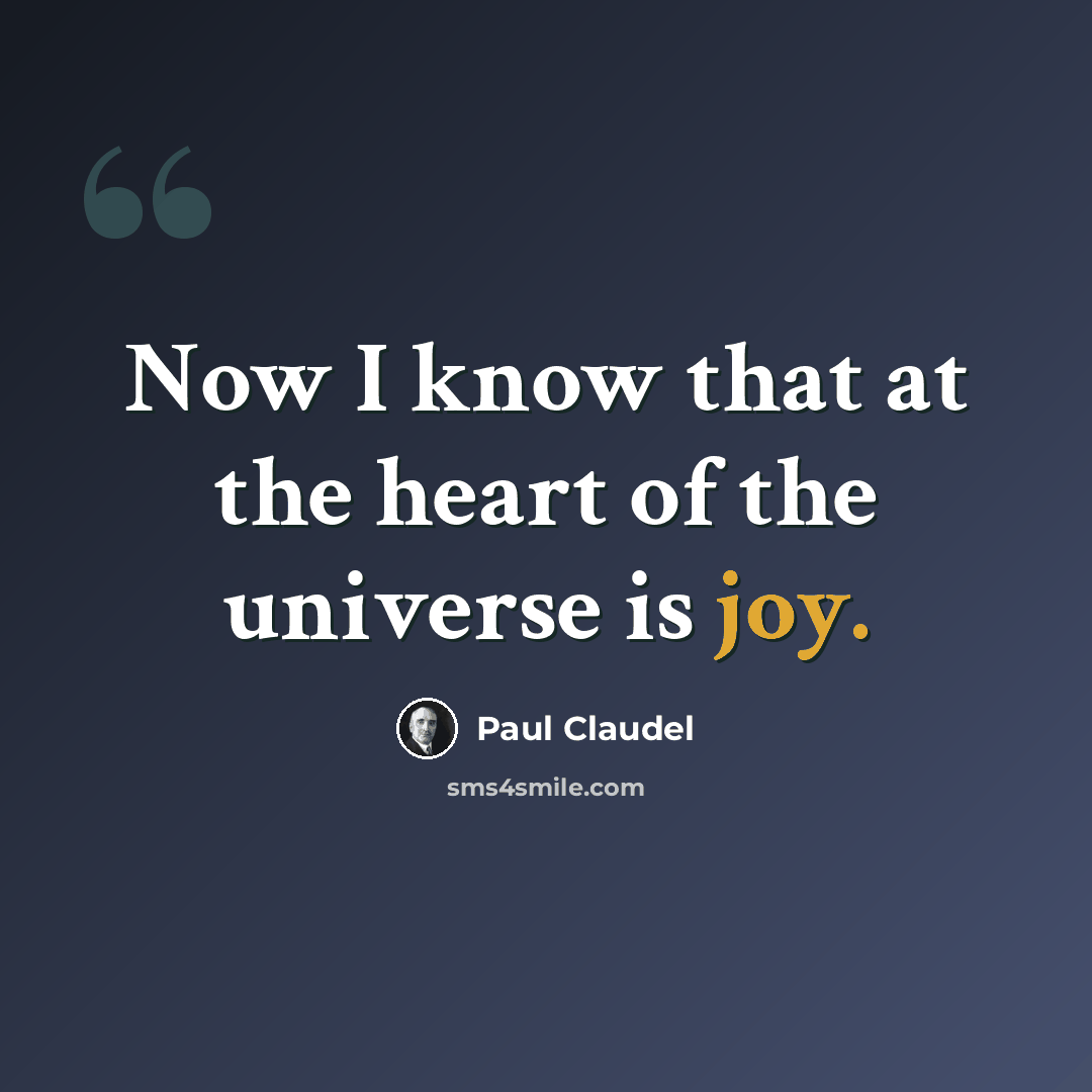 “Now I know that at the heart of the universe is joy.” quote by Paul Claudel