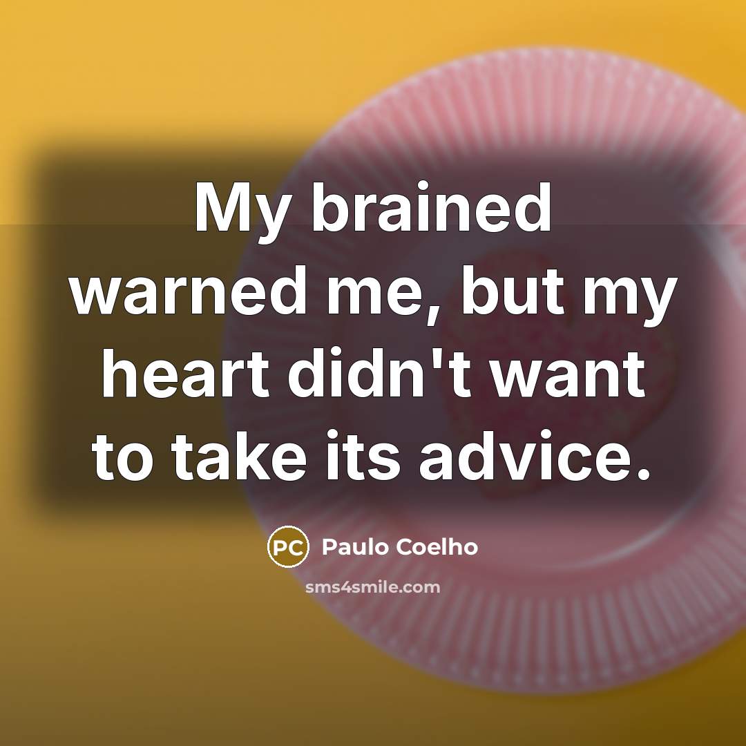 “My brained warned me, but my heart didn't want to take its advice.” quote by Paulo Coelho