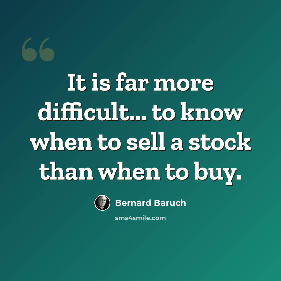 “It is far more difficult... to know when to sell a stock than when to buy.” quote by Bernard Baruch