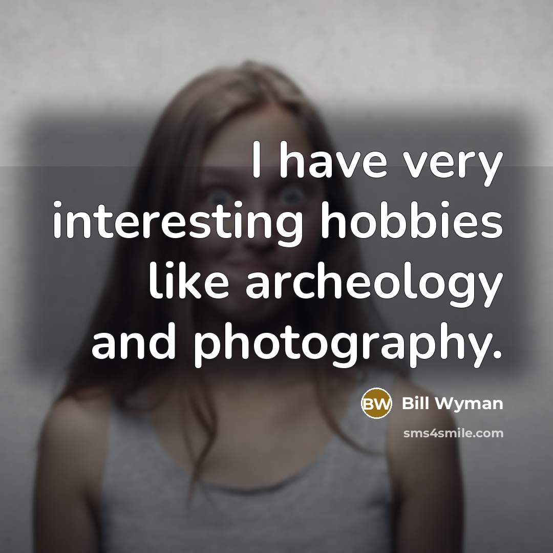 “I have very interesting hobbies like archeology and photography.” quote by Bill Wyman