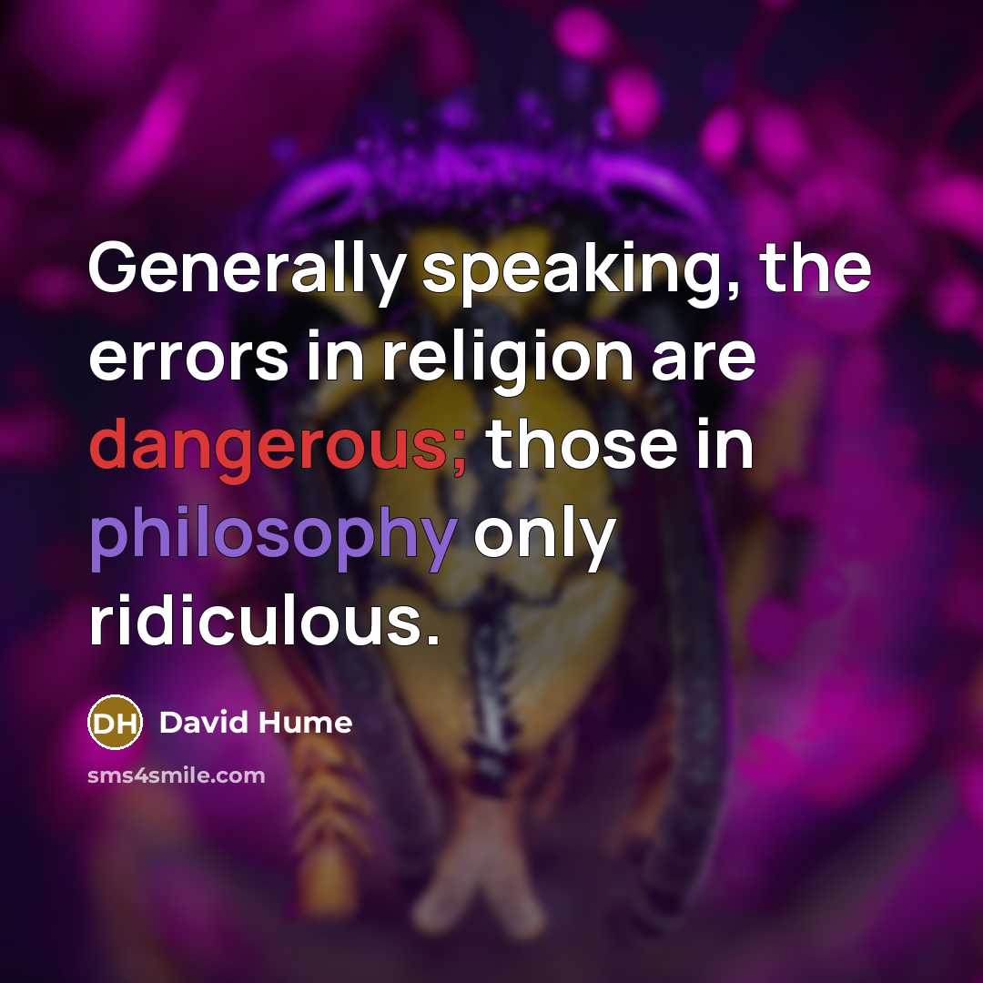 “Generally speaking, the errors in religion are dangerous; those in philosophy only ridiculous.” quote by David Hume