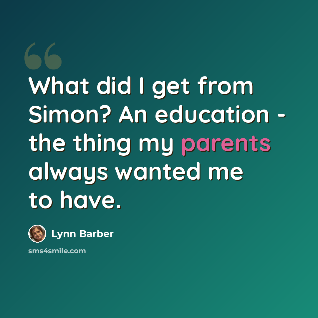“What did I get from Simon? An education - the thing my parents always wanted me to have.” quote by Lynn Barber
