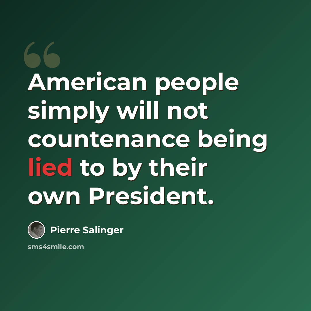 “American people simply will not countenance being lied to by their own President.” quote by Pierre Salinger