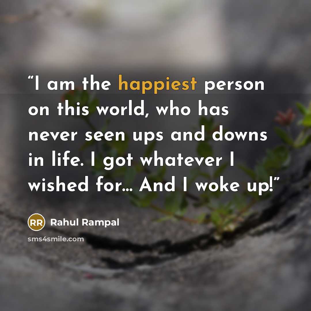 “I am the happiest person on this world, who has never seen ups and downs in life. I got whatever I wished for… And I woke up!” quote by Rahul Rampal