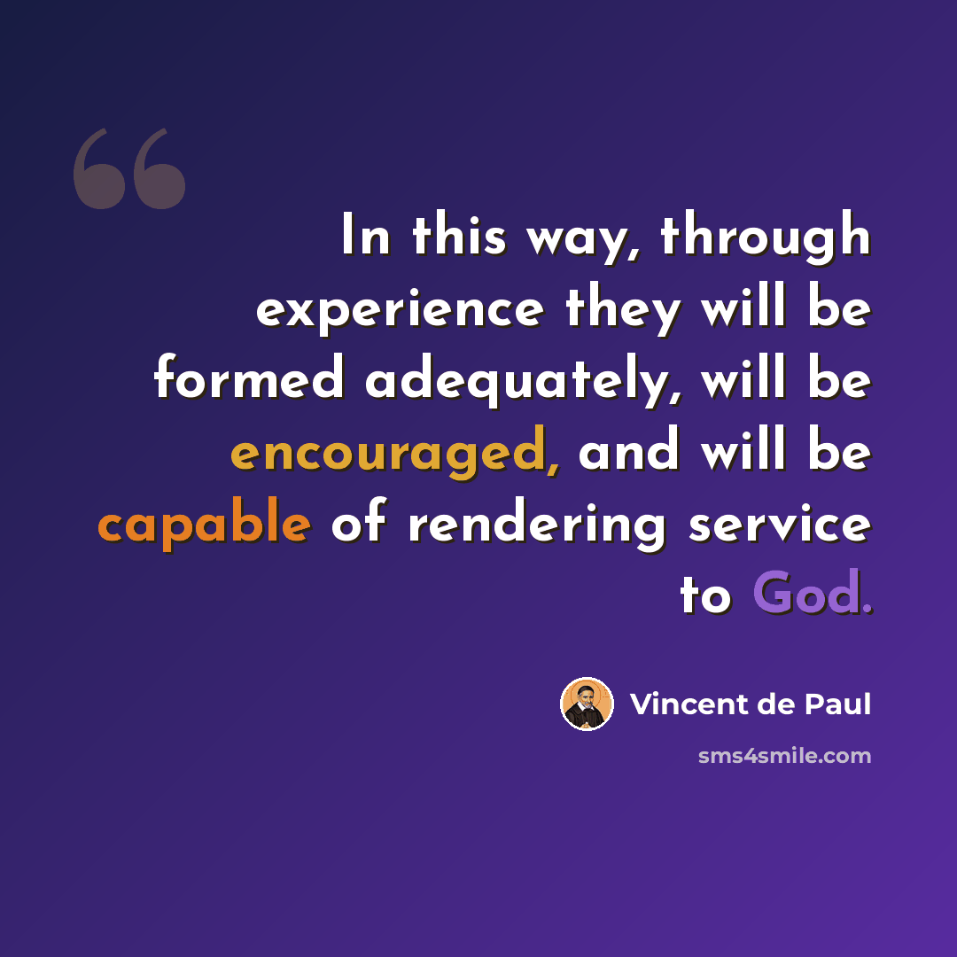 “In this way, through experience they will be formed adequately, will be encouraged, and will be capable of rendering service to God.” quote by Vincent de Paul
