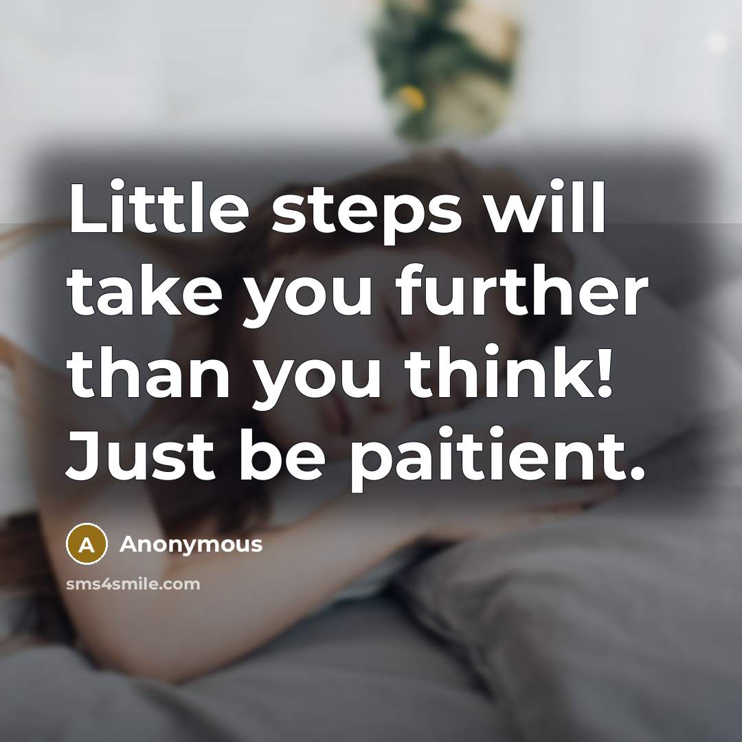 “Little steps will take you further than you think! Just be paitient.” quote by Anonymous