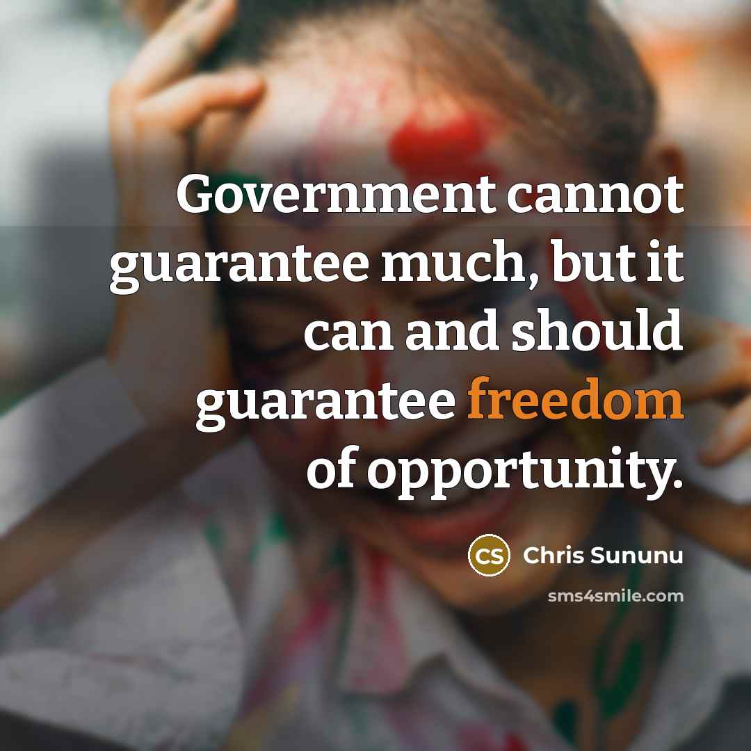 “Government cannot guarantee much, but it can and should guarantee freedom of opportunity.” quote by Chris Sununu