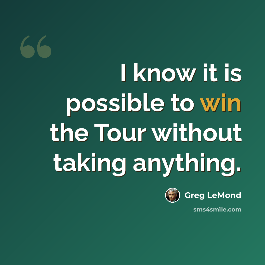 “I know it is possible to win the Tour without taking anything.” quote by Greg LeMond