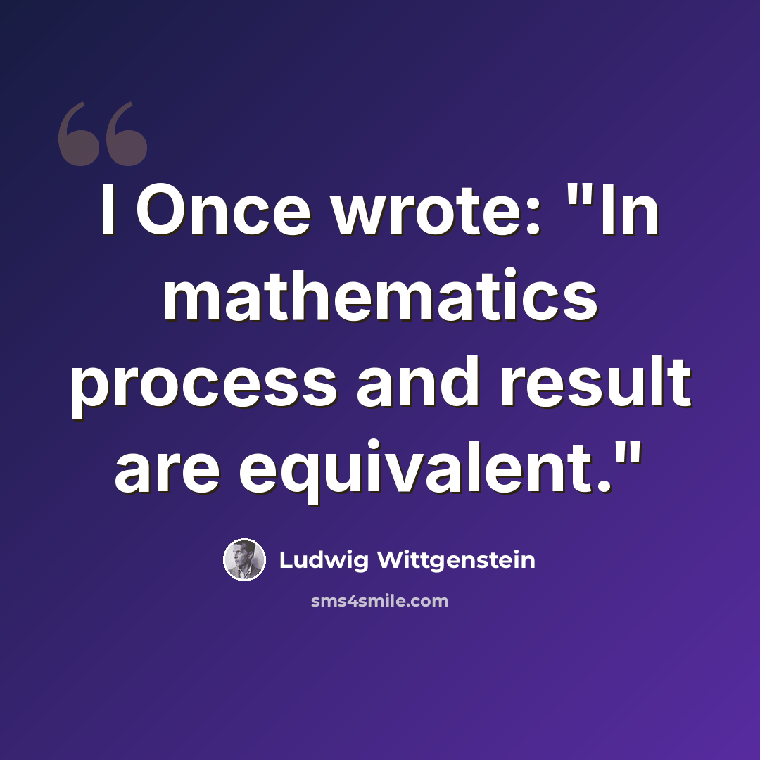 “I Once wrote: "In mathematics process and result are equivalent."” quote by Ludwig Wittgenstein