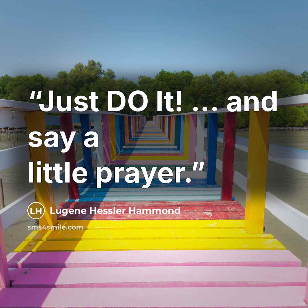 “Just DO It! ... and say a little prayer.” quote by Lugene Hessler Hammond