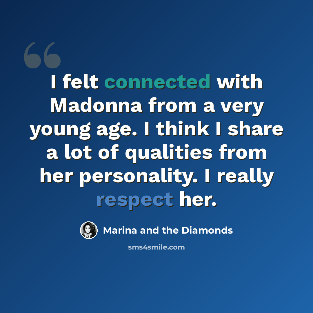 “I felt connected with Madonna from a very young age. I think I share a lot of qualities from her personality. I really respect her.” quote by Marina and the Diamonds