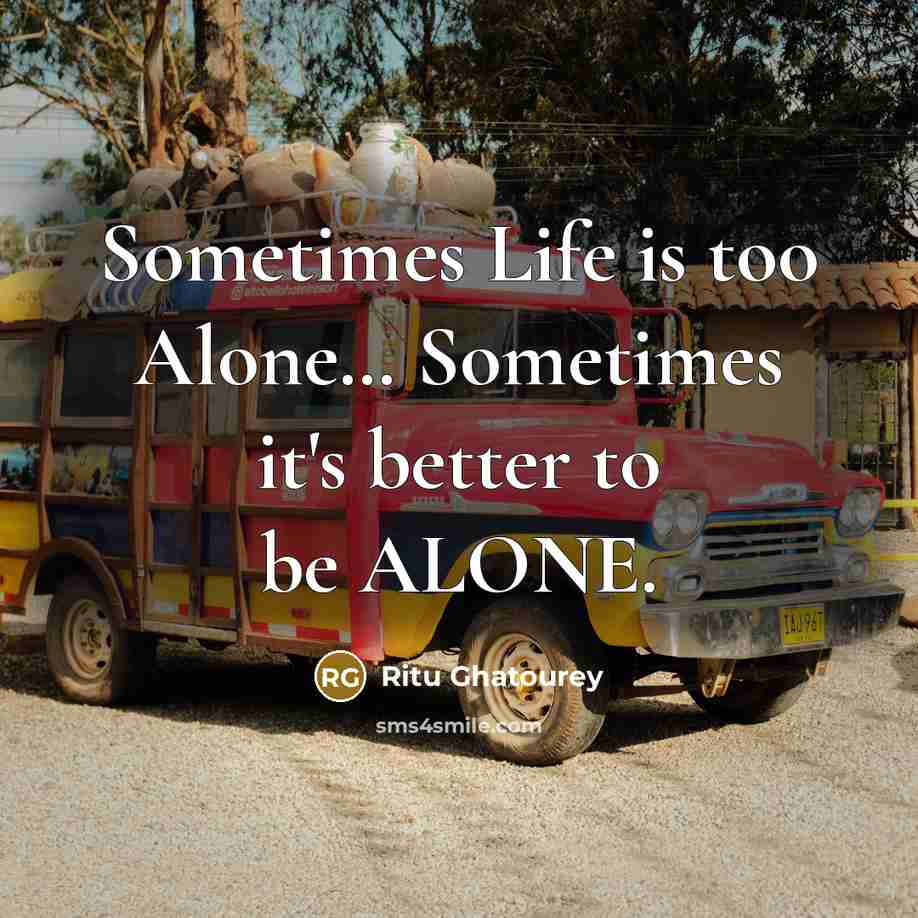 “Sometimes Life is too Alone… Sometimes it's better to be ALONE.” quote by Ritu Ghatourey