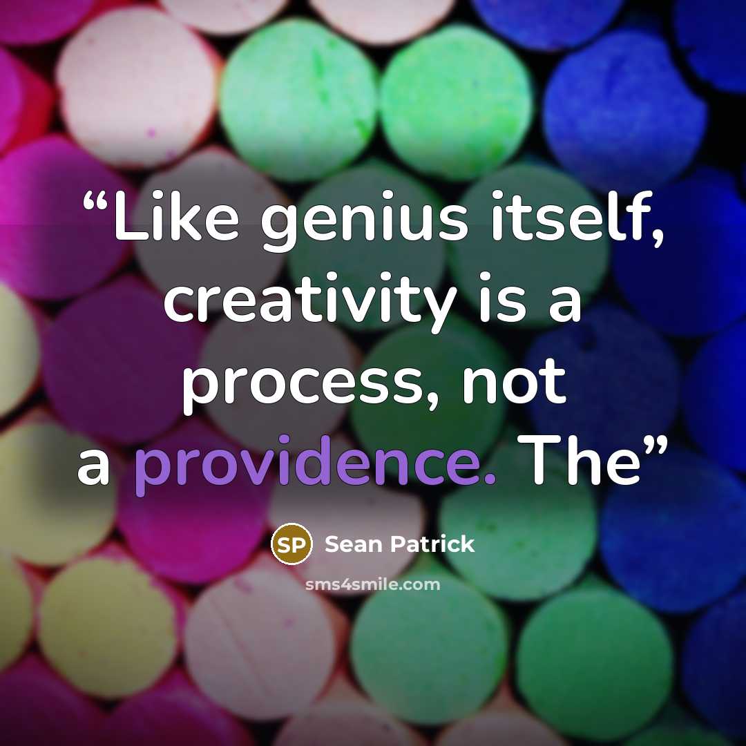 “Like genius itself, creativity is a process, not a providence. The” quote by Sean Patrick
