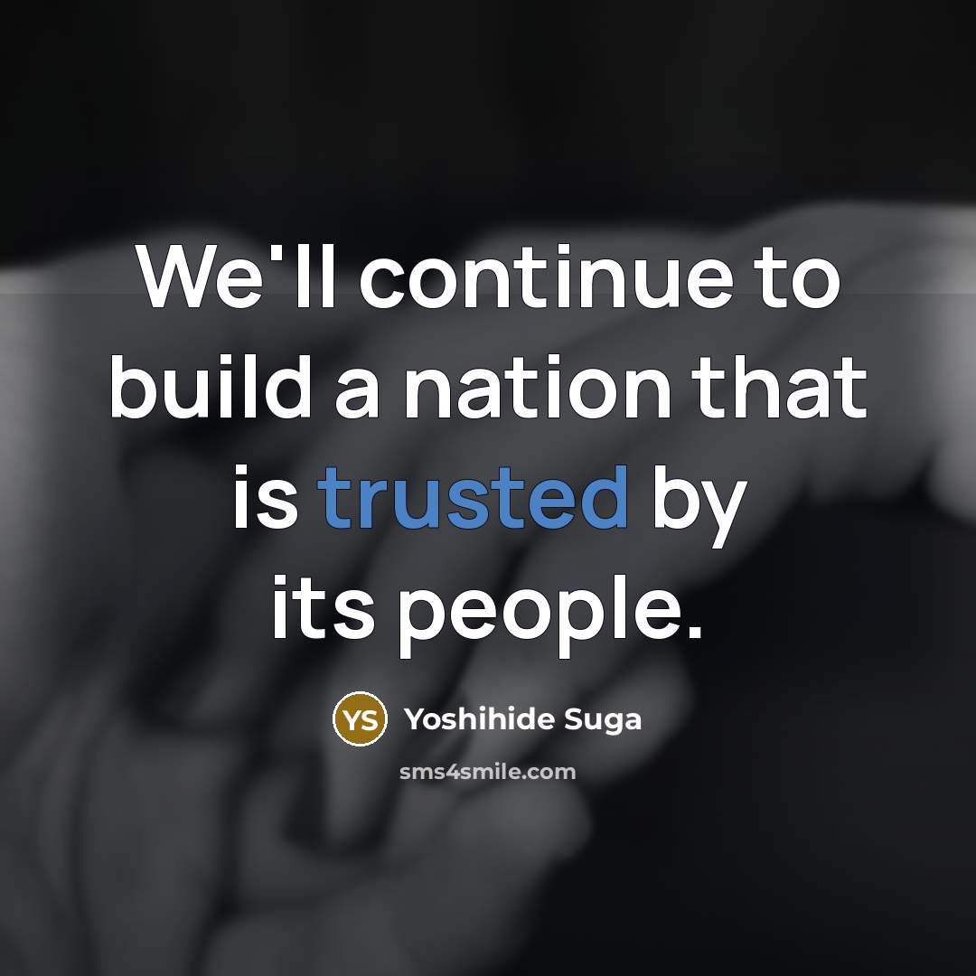 “We'll continue to build a nation that is trusted by its people.” quote by Yoshihide Suga